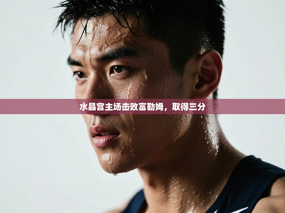 水晶宫主场击败富勒姆,取得三分 第2张